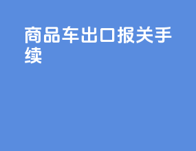 商品车出口报关手续