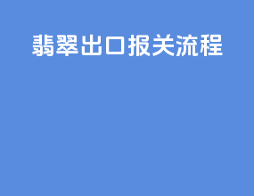 翡翠出口报关流程