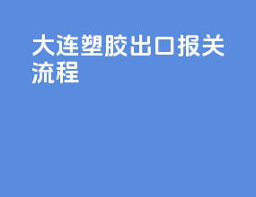 大连塑胶出口报关流程
