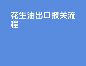 花生油出口报关流程