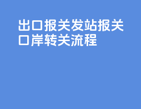 出口报关发站报关口岸转关流程