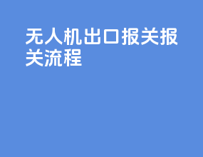 无人机出口报关报关流程