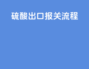 硫酸出口报关流程
