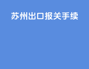 苏州出口报关手续
