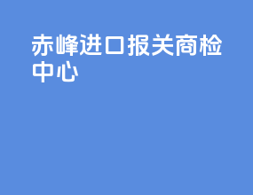 赤峰进口报关商检中心