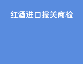 红酒进口报关商检