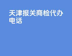 天津报关商检代办电话