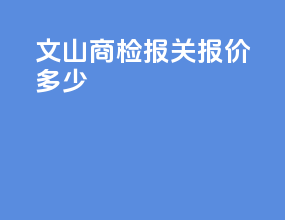 文山商检报关报价多少