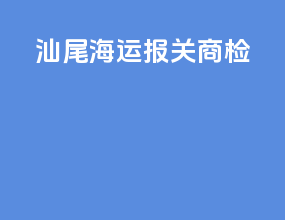汕尾海运报关商检