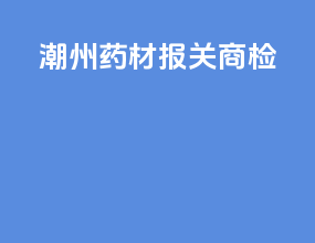 潮州药材报关商检