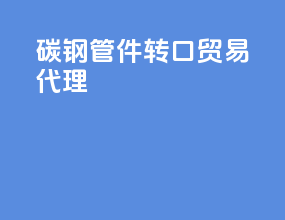 碳钢管件转口贸易代理