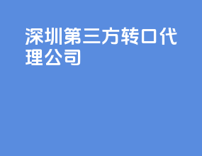 深圳第三方转口代理公司