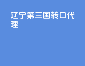 辽宁第三国转口代理