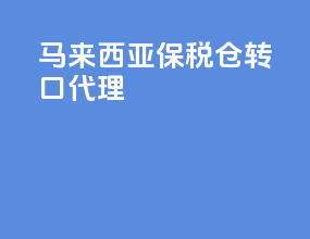 马来西亚保税仓转口代理