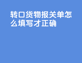 转口货物报关单怎么填写才正确