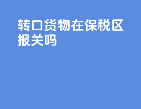 转口货物在保税区报关吗