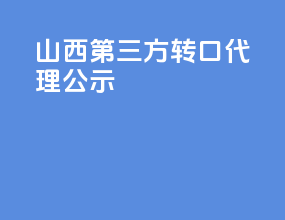 山西第三方转口代理公示