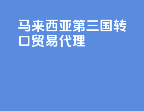 马来西亚第三国转口贸易代理