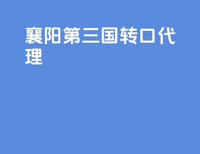 襄阳第三国转口代理