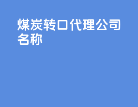 煤炭转口代理公司名称