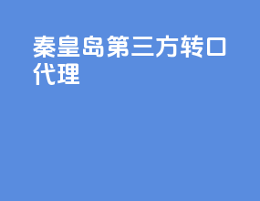 秦皇岛第三方转口代理