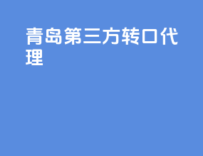青岛第三方转口代理