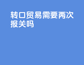 转口贸易需要两次报关吗