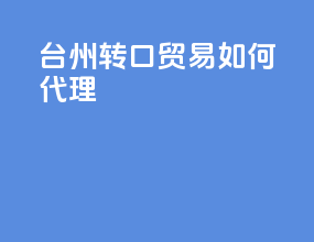 台州转口贸易如何代理