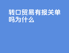 转口贸易有报关单吗为什么