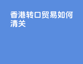 香港转口贸易如何清关