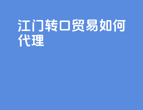 江门转口贸易如何代理