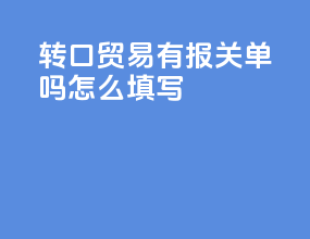 转口贸易有报关单吗怎么填写