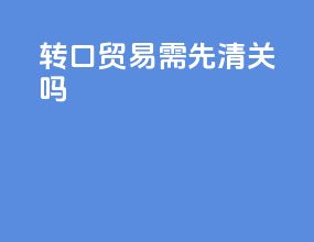 转口贸易需先清关吗