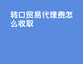 转口贸易代理费怎么收取