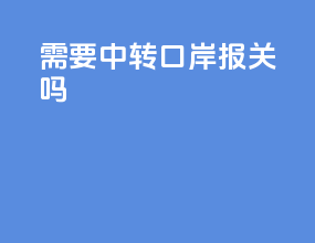 需要中转口岸报关吗