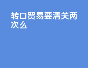 转口贸易要清关两次么