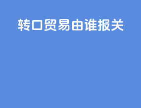 转口贸易由谁报关