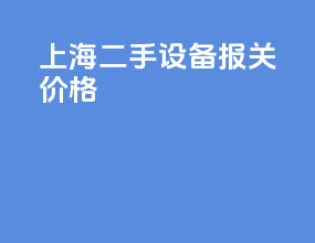 上海二手设备报关价格