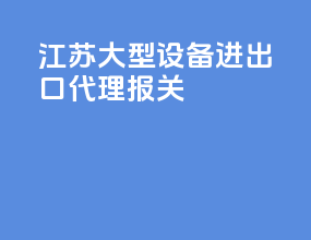 江苏大型设备进出口代理报关
