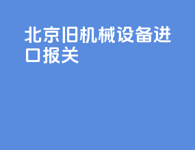北京旧机械设备进口报关