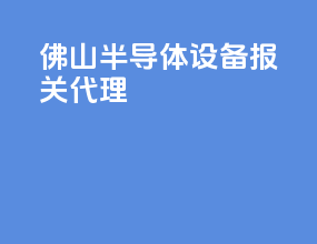 佛山半导体设备报关代理