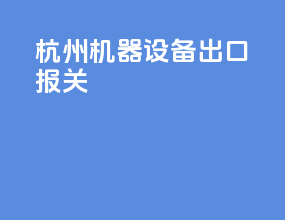 杭州机器设备出口报关