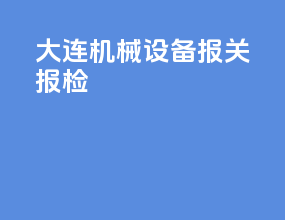 大连机械设备报关报检