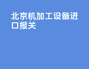 北京机加工设备进口报关