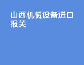 山西机械设备进口报关