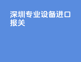深圳专业设备进口报关
