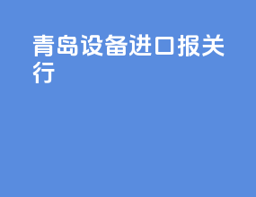 青岛设备进口报关行