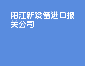 阳江新设备进口报关公司