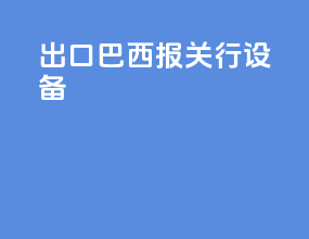 出口巴西报关行设备
