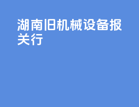 湖南旧机械设备报关行